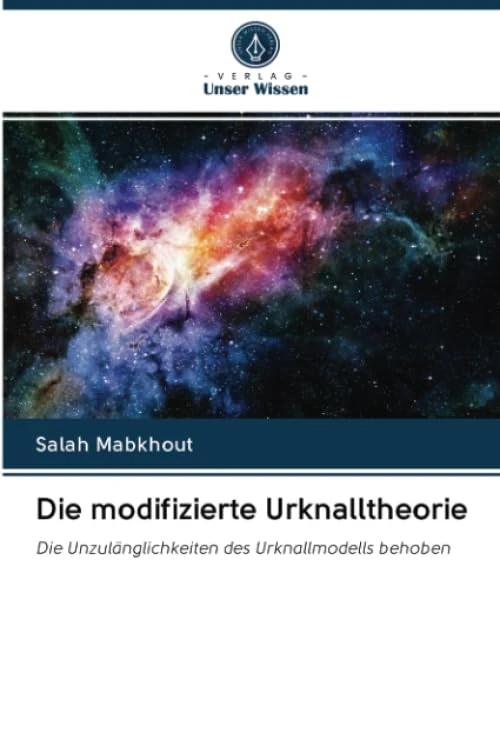Die modifizierte Urknalltheorie: Die Unzulänglichkeiten des Urknallmodells behoben