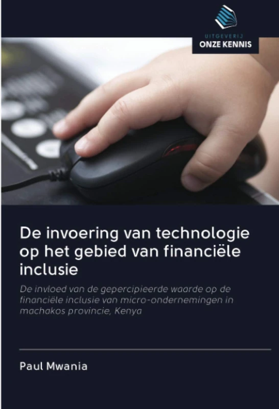 De invoering van technologie op het gebied van financiële inclusie: De invloed van de gepercipieerde waarde op de financiële inclusie van micro-ondernemingen in machakos provincie, Kenya - Image 1