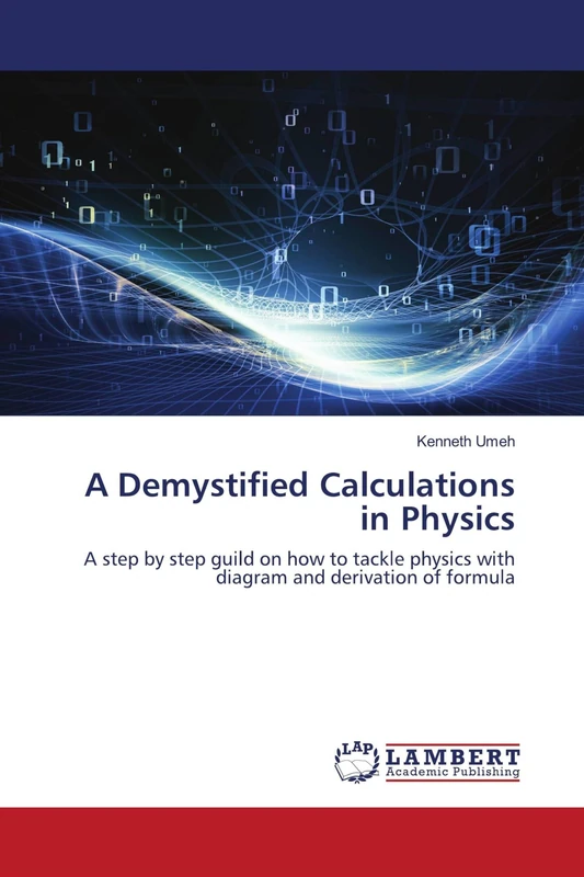 A Demystified Calculations in Physics: A step by step guild on how to tackle physics with diagram and derivation of formula