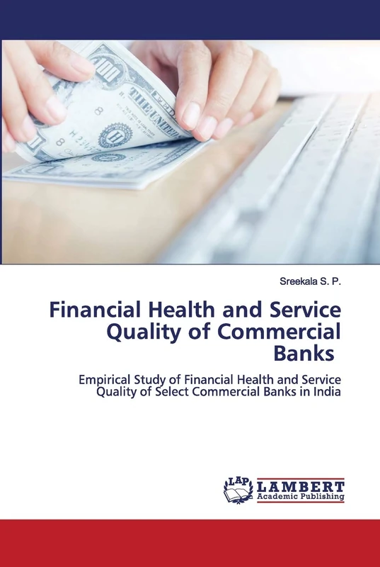 Financial Health and Service Quality of Commercial Banks: Empirical Study of Financial Health and Service Quality of Select Commercial Banks in India