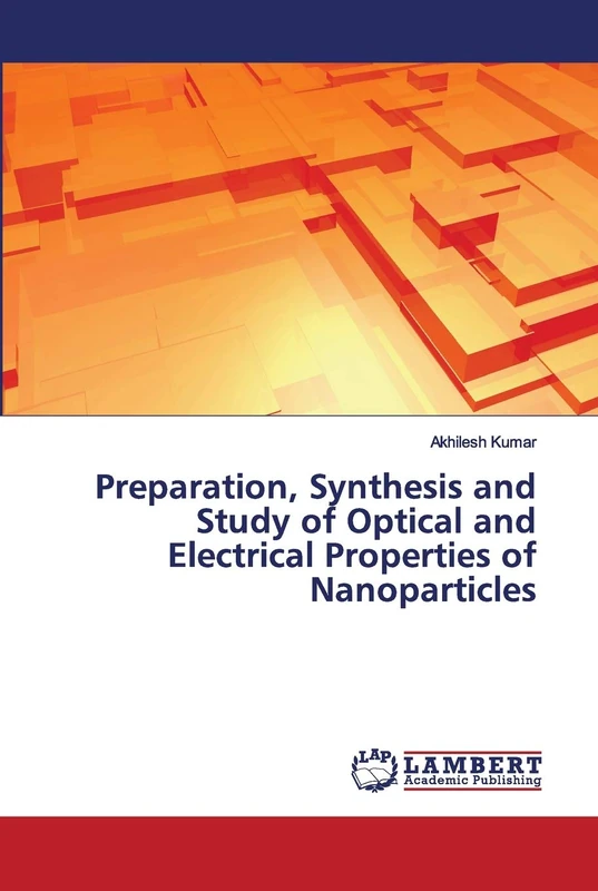 Preparation, Synthesis and Study of Optical and Electrical Properties of Nanoparticles
