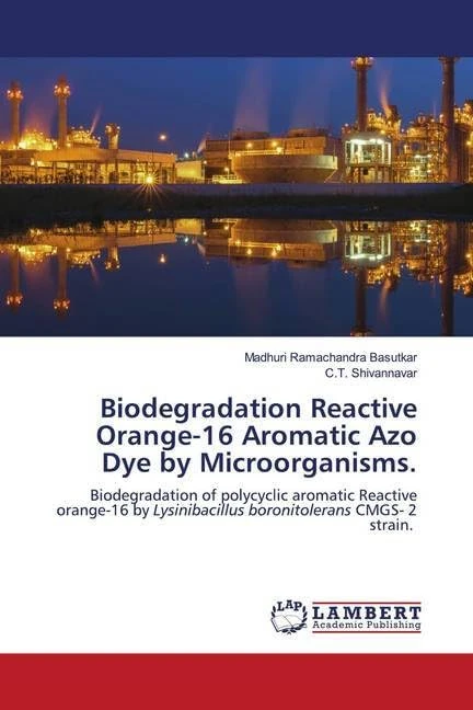Biodegradation Reactive Orange-16 Aromatic Azo Dye by Microorganisms.: Biodegradation of polycyclic aromatic Reactive orange-16 by Lysinibacillus boronitolerans CMGS- 2 strain.
