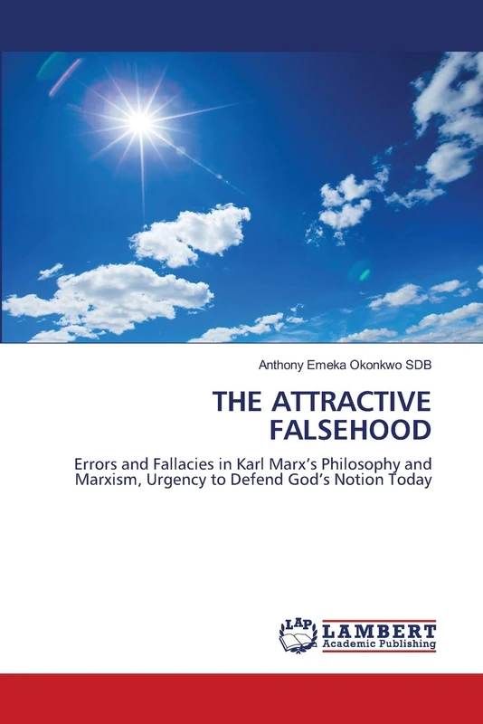 THE ATTRACTIVE FALSEHOOD: Errors and Fallacies in Karl Marx’s Philosophy and Marxism, Urgency to Defend God’s Notion Today