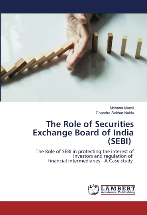 The Role of Securities Exchange Board of India (SEBI): The Role of SEBI in protecting the interest of investors and regulation of financial intermediaries - A Case study