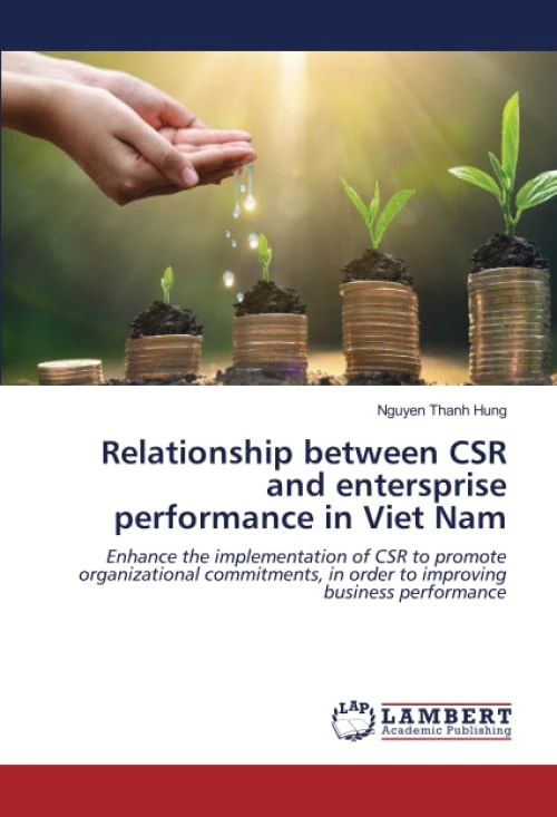 Relationship between CSR and entersprise performance in Viet Nam: Enhance the implementation of CSR to promote organizational commitments, in order to improving business performance