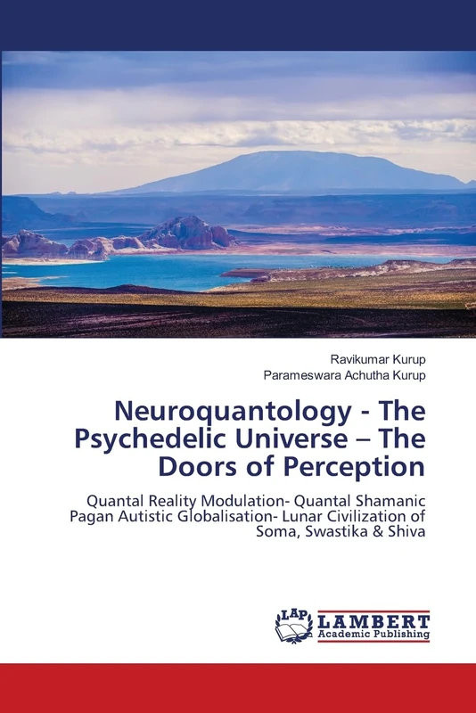 Neuroquantology - The Psychedelic Universe – The Doors of Perception: Quantal Reality Modulation- Quantal Shamanic Pagan Autistic Globalisation- Lunar Civilization of Soma, Swastika & Shiva