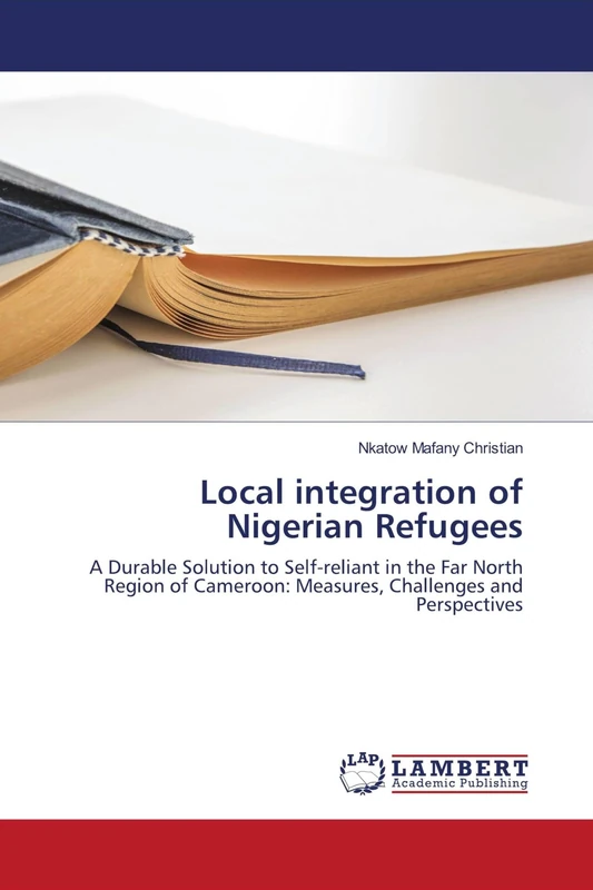 Local integration of Nigerian Refugees: A Durable Solution to Self-reliant in the Far North Region of Cameroon: Measures, Challenges and Perspectives