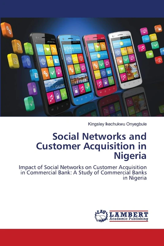Social Networks and Customer Acquisition in Nigeria: Impact of Social Networks on Customer Acquisition in Commercial Bank: A Study of Commercial Banks in Nigeria