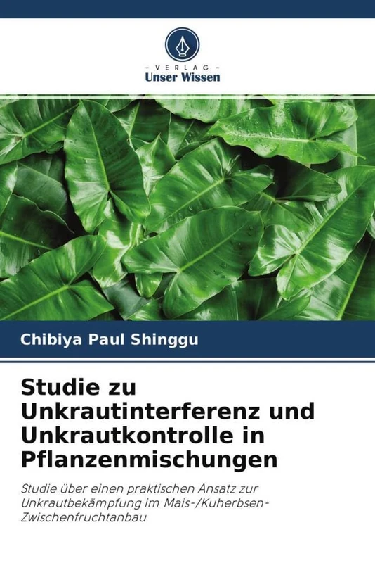 Studie zu Unkrautinterferenz und Unkrautkontrolle in Pflanzenmischungen: Studie über einen praktischen Ansatz zur Unkrautbekämpfung im Mais-/Kuherbsen-Zwischenfruchtanbau