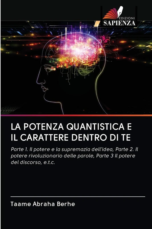 LA POTENZA QUANTISTICA E IL CARATTERE DENTRO DI TE: Parte 1. Il potere e la supremazia dell'idea, Parte 2. Il potere rivoluzionario delle parole, Parte 3 Il potere del discorso, e.t.c.