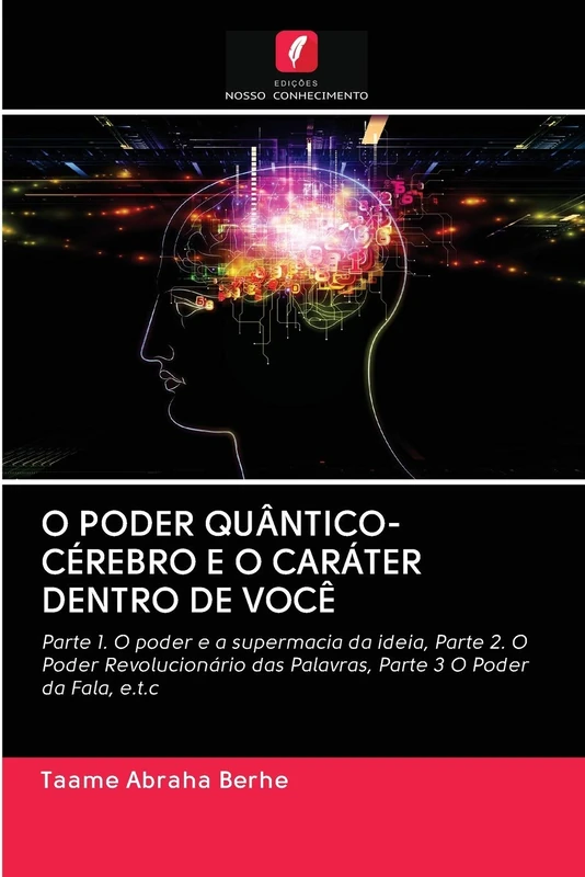 O PODER QUÂNTICO-CÉREBRO E O CARÁTER DENTRO DE VOCÊ: Parte 1. O poder e a supermacia da ideia, Parte 2. O Poder Revolucionário das Palavras, Parte 3 O Poder da Fala, e.t.c - Image 1