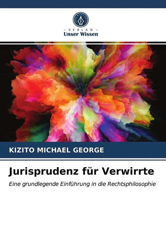 Jurisprudenz für Verwirrte: Eine grundlegende Einführung in die Rechtsphilosophie