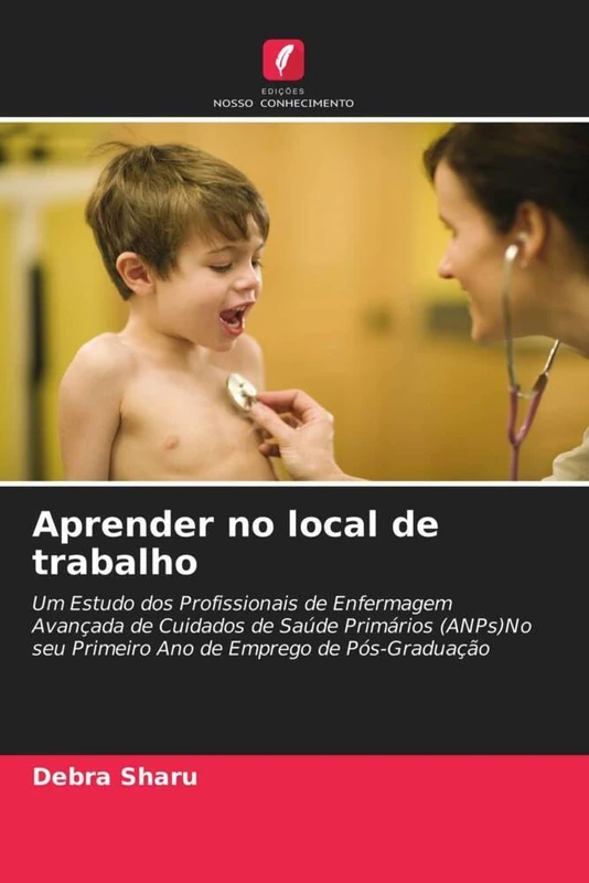 Aprender no local de trabalho: Um Estudo dos Profissionais de Enfermagem Avançada de Cuidados de Saúde Primários (ANPs)No seu Primeiro Ano de Emprego de Pós-Graduação