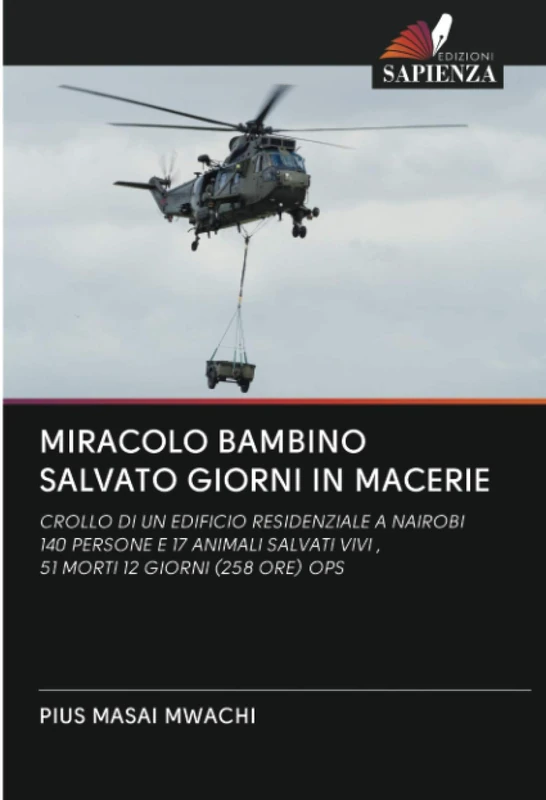 MIRACOLO BAMBINO SALVATO GIORNI IN MACERIE: CROLLO DI UN EDIFICIO RESIDENZIALE A NAIROBI140 PERSONE E 17 ANIMALI SALVATI VIVI ,51 MORTI 12 GIORNI (258 ORE) OPS