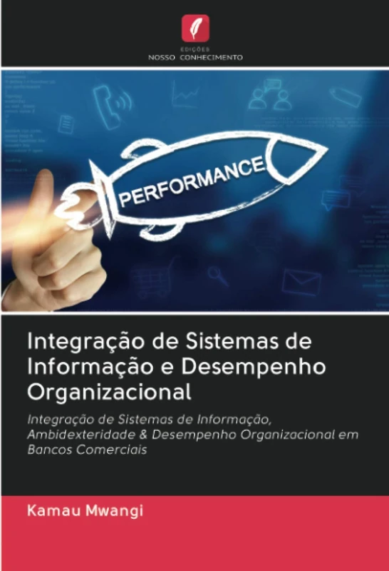 Integração de Sistemas de Informação e Desempenho Organizacional: Integração de Sistemas de Informação, Ambidexteridade & Desempenho Organizacional em Bancos Comerciais - Image 1