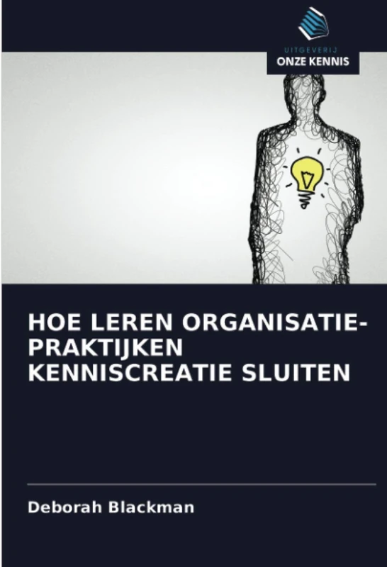 HOE LEREN ORGANISATIE-PRAKTIJKEN KENNISCREATIE SLUITEN