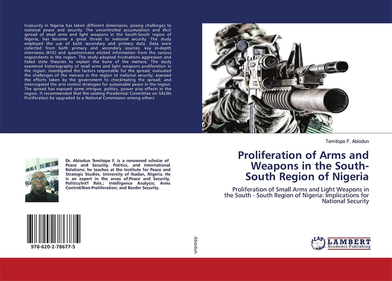 Proliferation of Arms and Weapons in the South-South Region of Nigeria: Proliferation of Small Arms and Light Weapons in the South - South Region of Nigeria: Implications for National Security