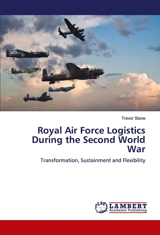 Royal Air Force Logistics During the Second World War: Transformation, Sustainment and Flexibility