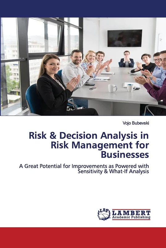 Risk & Decision Analysis in Risk Management for Businesses: A Great Potential for Improvements as Powered with Sensitivity & What-If Analysis