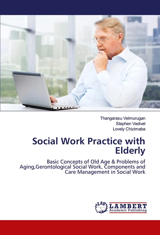Social Work Practice with Elderly: Basic Concepts of Old Age & Problems of Aging,Gerontological Social Work, Components and Care Management in Social Work