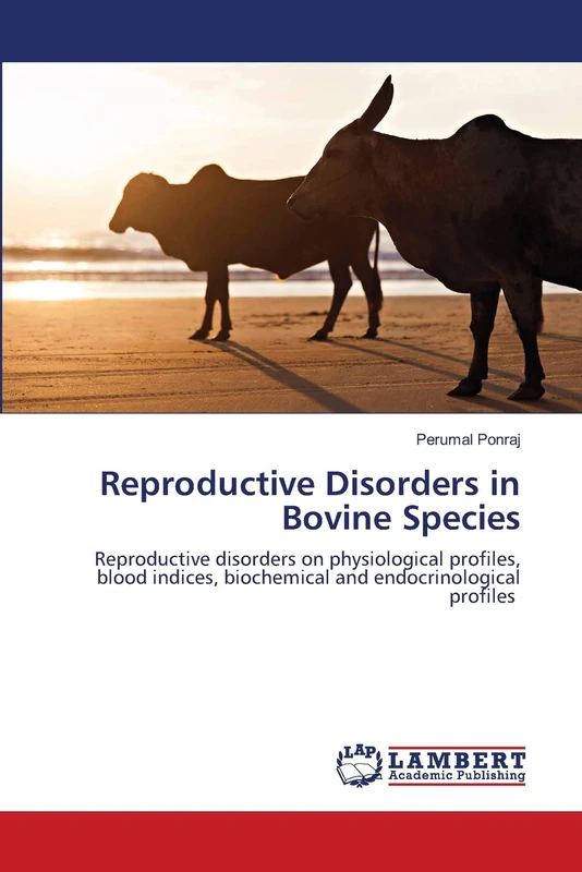 Reproductive Disorders in Bovine Species: Reproductive disorders on physiological profiles, blood indices, biochemical and endocrinological profiles