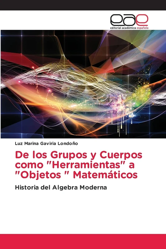 De los Grupos y Cuerpos como "Herramientas" a "Objetos " Matemáticos: Historia del Algebra Moderna - Image 1