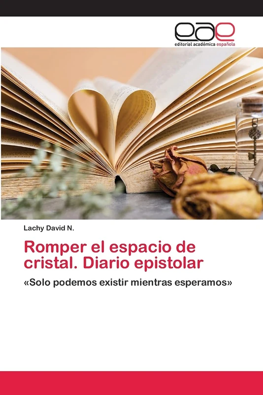 Romper el espacio de cristal. Diario epistolar: «Solo podemos existir mientras esperamos»
