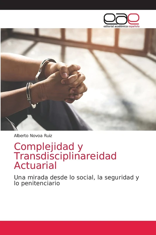 Complejidad y Transdisciplinareidad Actuarial: Una mirada desde lo social, la seguridad y lo penitenciario