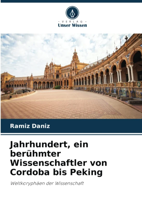 Jahrhundert, ein berühmter Wissenschaftler von Cordoba bis Peking: Weltkoryphäen der Wissenschaft