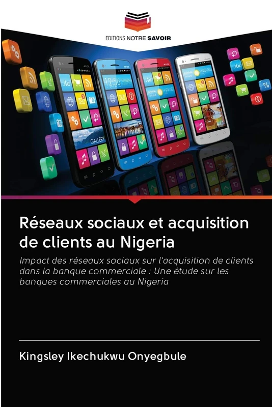 Réseaux sociaux et acquisition de clients au Nigeria: Impact des réseaux sociaux sur l'acquisition de clients dans la banque commerciale : Une étude sur les banques commerciales au Nigeria