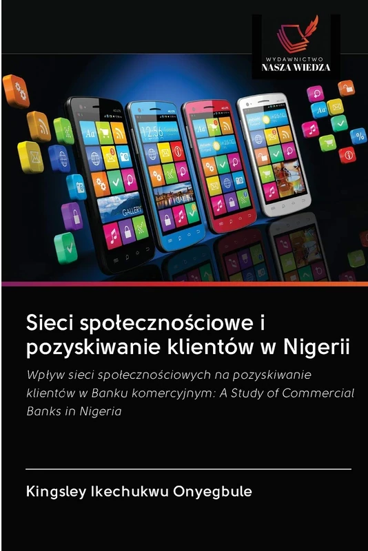 Sieci społecznościowe i pozyskiwanie klientów w Nigerii: Wpływ sieci społecznościowych na pozyskiwanie klientów w Banku komercyjnym: A Study of Commercial Banks in Nigeria