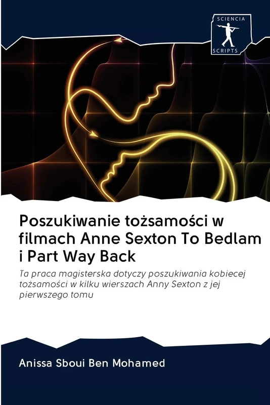 Poszukiwanie tożsamości w filmach Anne Sexton To Bedlam i Part Way Back: Ta praca magisterska dotyczy poszukiwania kobiecej tożsamości w kilku wierszach Anny Sexton z jej pierwszego tomu