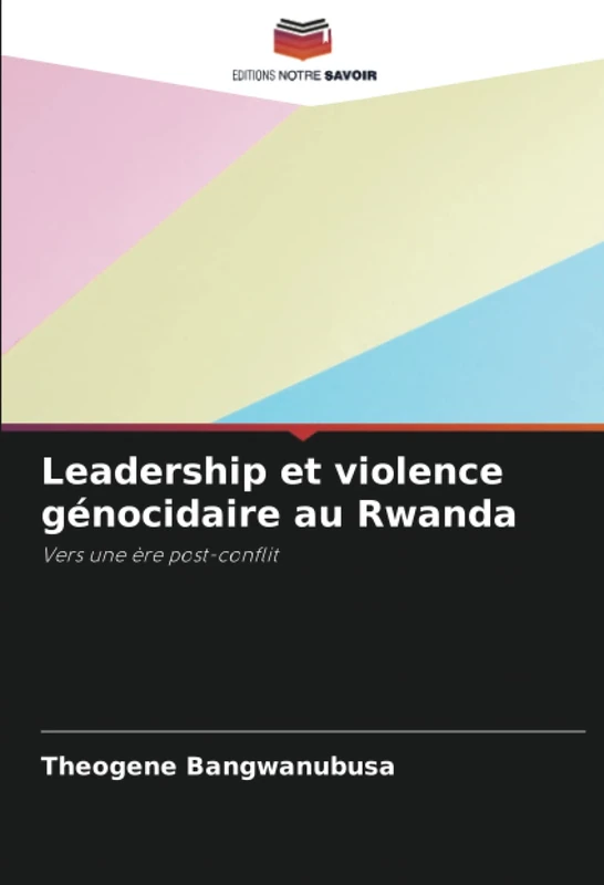 Leadership et violence génocidaire au Rwanda: Vers une ère post-conflit