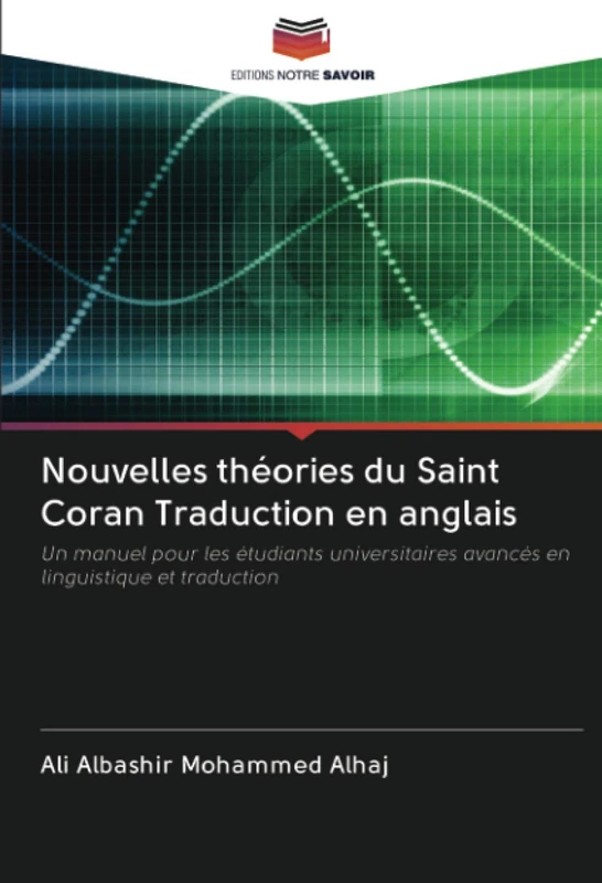 Nouvelles théories du Saint Coran Traduction en anglais: Un manuel pour les étudiants universitaires avancés en linguistique et traduction