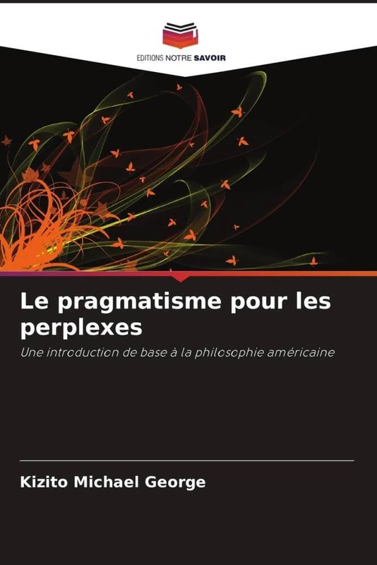 Le pragmatisme pour les perplexes: Une introduction de base à la philosophie américaine