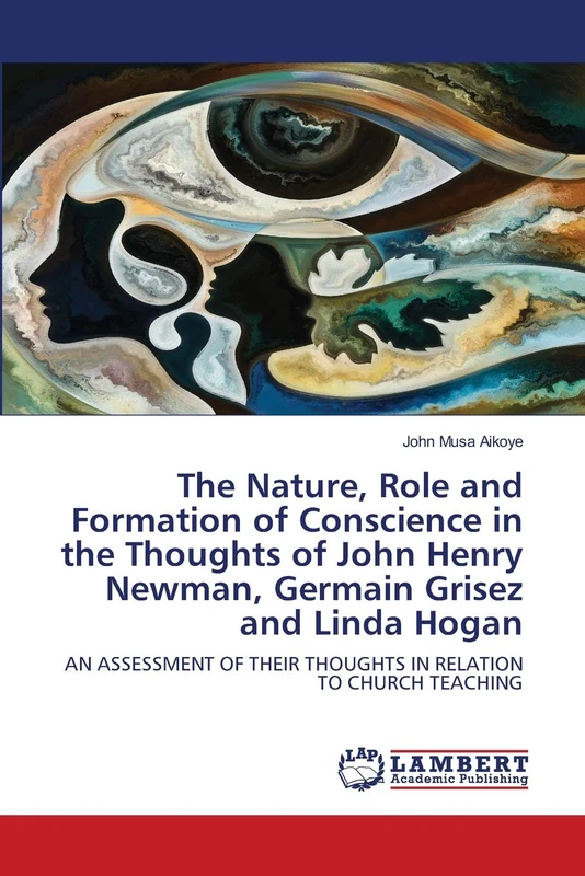 The Nature, Role and Formation of Conscience in the Thoughts of John Henry Newman, Germain Grisez and Linda Hogan: AN ASSESSMENT OF THEIR THOUGHTS IN RELATION TO CHURCH TEACHING - Image 1