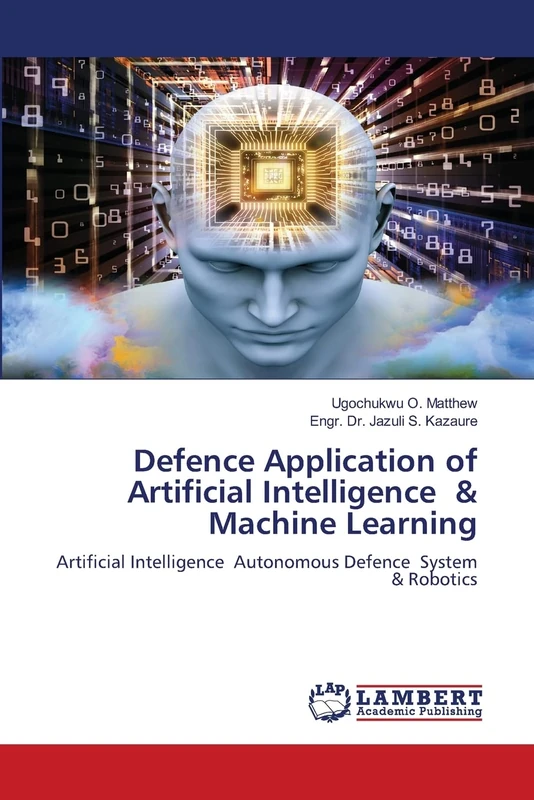 Defence Application of Artificial Intelligence & Machine Learning: Artificial Intelligence Autonomous Defence System & Robotics