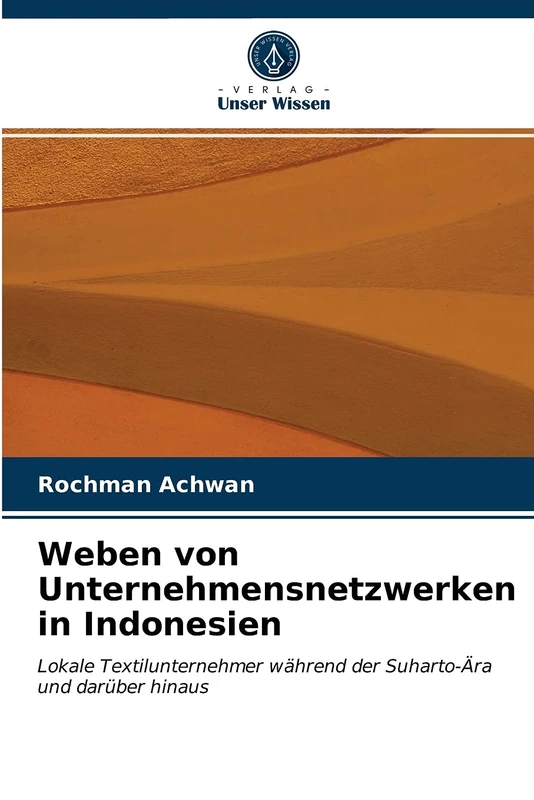 Weben von Unternehmensnetzwerken in Indonesien: Lokale Textilunternehmer während der Suharto-Ära und darüber hinaus