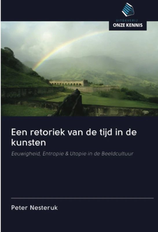 Een retoriek van de tijd in de kunsten: Eeuwigheid, Entropie & Utopie in de Beeldcultuur