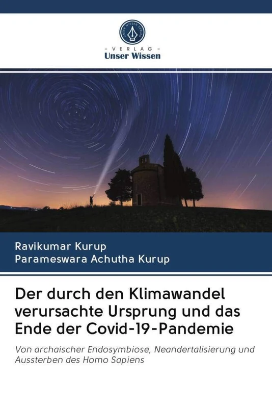 Der durch den Klimawandel verursachte Ursprung und das Ende der Covid-19-Pandemie: Von archaischer Endosymbiose, Neandertalisierung und Aussterben des Homo Sapiens