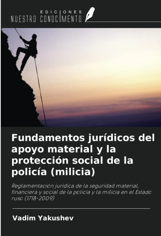 Fundamentos jurídicos del apoyo material y la protección social de la policía (milicia): Reglamentación jurídica de la seguridad material, financiera ... y la milicia en el Estado ruso (1718-2009)