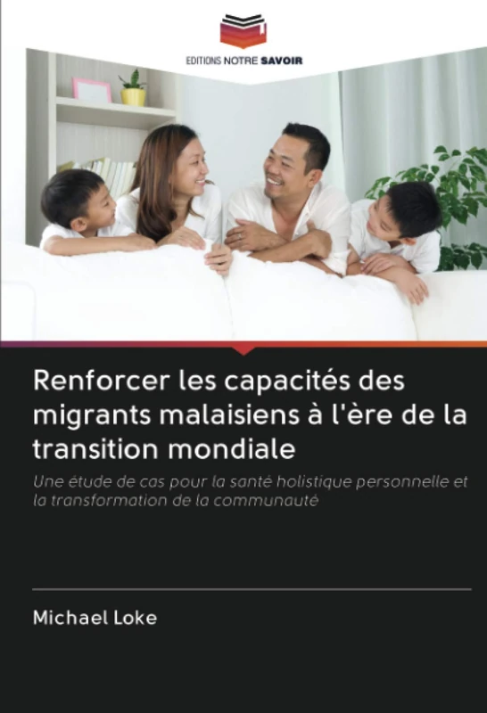 Renforcer les capacités des migrants malaisiens à l'ère de la transition mondiale: Une étude de cas pour la santé holistique personnelle et la transformation de la communauté