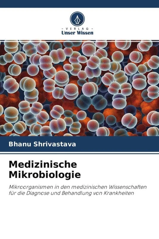Medizinische Mikrobiologie: Mikroorganismen in den medizinischen Wissenschaften für die Diagnose und Behandlung von Krankheiten
