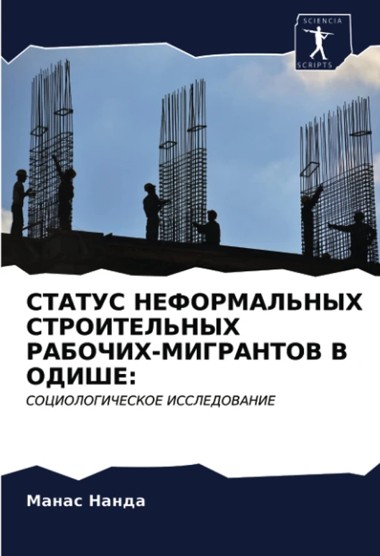 СТАТУС НЕФОРМАЛЬНЫХ СТРОИТЕЛЬНЫХ РАБОЧИХ-МИГРАНТОВ В ОДИШЕ:: СОЦИОЛОГИЧЕСКОЕ ИССЛЕДОВАНИЕ: SOCIOLOGIChESKOE ISSLEDOVANIE