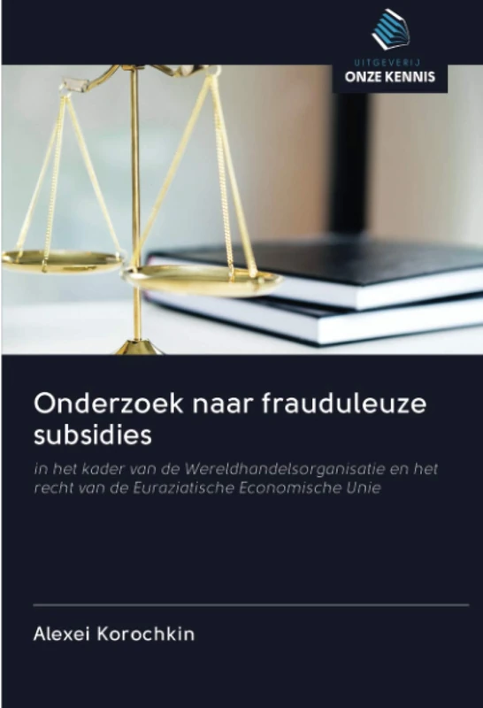 Onderzoek naar frauduleuze subsidies: in het kader van de Wereldhandelsorganisatie en het recht van de Euraziatische Economische Unie - Image 1
