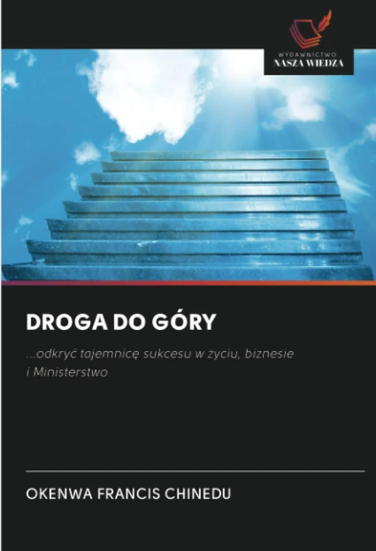 DROGA DO GÓRY: ...odkryć tajemnicę sukcesu w życiu, biznesie i Ministerstwo