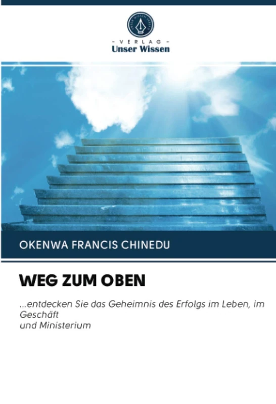 WEG ZUM OBEN: ...entdecken Sie das Geheimnis des Erfolgs im Leben, im Geschäft und Ministerium