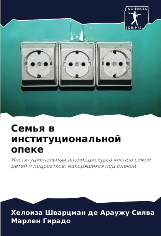 Семья в институциональной опеке: Институциональный анализ дискурса членов семей детей и подростков, находящихся под опекой: Institucional'nyj analiz ... detej i podrostkow, nahodqschihsq pod opekoj