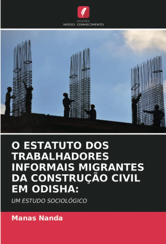 O ESTATUTO DOS TRABALHADORES INFORMAIS MIGRANTES DA CONSTRUÇÃO CIVIL EM ODISHA:: UM ESTUDO SOCIOLÓGICO