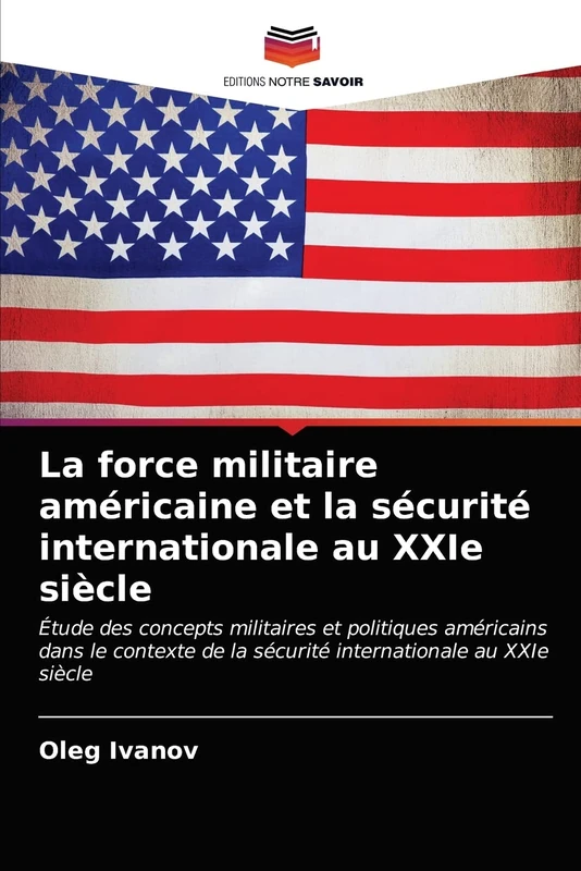 La force militaire américaine et la sécurité internationale au XXIe siècle: Étude des concepts militaires et politiques américains dans le contexte de la sécurité internationale au XXIe siècle